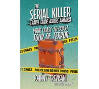 The Serial Killer Travel Guide Across America: Your Coast-to-Coast Tour of Terror