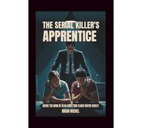 The Serial Killer's Apprentice: Inside the Mind Dean Corll and Elmer Wayne Henley