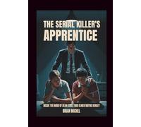 The Serial Killer's Apprentice: Inside the Mind Dean Corll and Elmer Wayne Henley