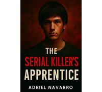 The Serial Killer's Apprentice: Inside the Mind of a Reluctant Accomplice