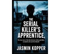 The Serial Killer's Apprentice: The true story of the line between victim and killer, revealed by the survivor himself