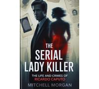 The Serial Lady Killer: The Life and Crimes of Ricardo Caputo