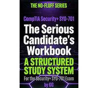 The Serious Candidate's Workbook: A Structured Study System for the CompTIA Security+ SY0-701 Exam