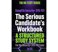 The Serious Candidate's Workbook: A Structured Study System for the CompTIA Security+ SY0-701 Exam