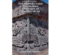 The Serpent Code: The Hidden Language of Ancient Myth: 6