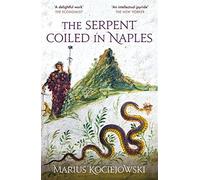 The serpent coiled in naples - Kociejowski Marius