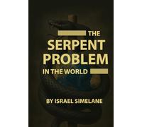 The Serpent Problem in the World: Unmasking the Hidden Spirit Behind Deception, Control, and Global Confusion