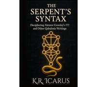 The Serpent’s Syntax: Deciphering Aleister Crowley’s 777 and Other Qabalistic Writings