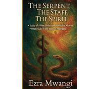 The Serpent, The Staff, The Spirit: A Study of Divine Order and Power for African Pentecostals in the Book of Numbers: 4