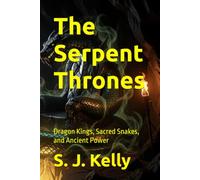 The Serpent Thrones: Dragon Kings, Sacred Snakes, and Ancient Power