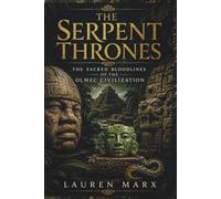 The Serpent Thrones:: The Sacred Bloodlines of the Olmec Civilization