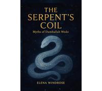 The Serpent's Coil: Myths of Damballah Wedo: Fifteen Illustrated Stories of the Cosmic Lwa of Creation, Dreams, and Sacred Water