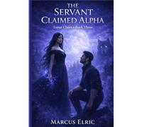 The Servant Claimed Alpha: A Dark Rejected Mate Romance of Power, Pack Politics, and Alpha Redemption