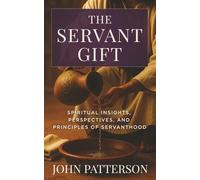 The Servant Gift: Spiritual Insights, Perspectives, and Principles of Servanthood
