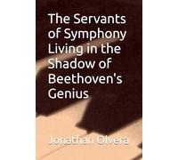 The Servants of Symphony Living in the Shadow of Beethoven's Genius