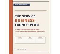 The Service Business Launch Plan: A Step-by-Step Workbook for Creating, Pricing, Marketing, and Managing Your Service
