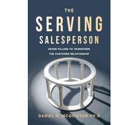 The Serving Salesperson: Seven Pillars to Transform the Customer Relationship
