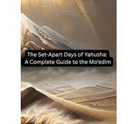 The Set-Apart Days of Yahusha: A Complete Guide to the Mo’edim