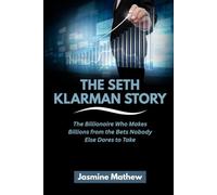 THE SETH KLARMAN STORY: The Billionaire Who Makes Billions from the Bets Nobody Else Dares to Take