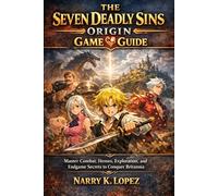 The Seven Deadly Sins: Origin - Game Guide: Master Combat, Heroes, Exploration, and Endgame Secrets to Conquer Britannia