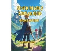 THE SEVEN DEADLY SINS: ORIGIN GAME GUIDE: Your Definitive Companion to Combat, Exploration, and Endgame Mastery