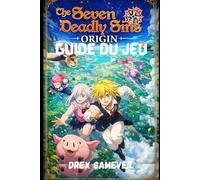 THE SEVEN DEADLY SINS: ORIGIN GUIDE DU JEU: Maîtrisez les configurations de combat, débloquez des stratégies de héros puissantes, dominez les défis de fin de partie grâce à des tactiques d'expert