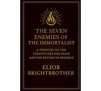 The Seven Enemies of the Immortalist: A Treatise on the Substitutes for State and the Return to Presence