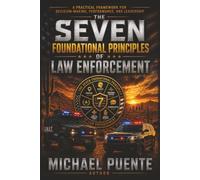 The Seven Foundational Principles of Law Enforcement: A Practical Framework for Decision-Making, Performance, and Leadership