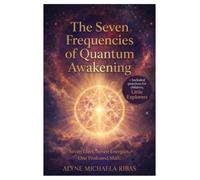 The Seven Frequencies of Quantum Awakening: Seven Days. Seven Energies. One Profound Shift.