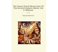 The Seven Great Monarchies Of The Ancient Eastern World, Vol 4: Babylon