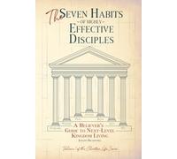 The Seven Habits of Highly Effective Disciples: A Believer’s Guide to Next-Level Kingdom Living