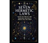 The Seven Hermetic Laws: Living the Ancient Principles of Transformation