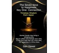 The Seven Keys to Happiness Key one: Connection: Timeless Wisdom from Japan