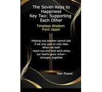 The Seven Keys to Happiness Key Two: Supporting Each Other: Timeless Wisdom from Japan