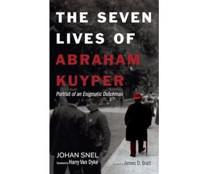 The Seven Lives of Abraham Kuyper