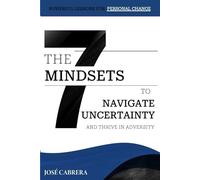 The Seven Mindsets to Navigate Uncertainty: and thrive in adversity