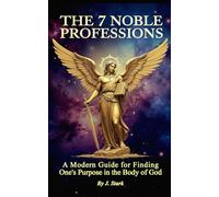 The Seven Noble Professions: A Modern Guide For Finding Ones Purpose in The Body of God