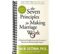 The Seven Principles for Making Marriage Work: A Practical Guide from the Country's Foremost Relationship Expert