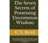 The Seven Secrets of Possessing Uncommon Wisdom: Ancient Mysteries Revealed: "Wisdom has built her house;She has hewn out her seven pillars" Proverbs 9:1