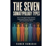 THE SEVEN SOMATYPOLOGY TYPES: How to Recognize Body Patterns, Understand Natural Tendencies, and Communicate Better