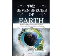 THE SEVEN SPECIES OF EARTH: The History To Rise of Homo Sapiens: How Human Evolution Battled Giants and Adapted to a Changing World