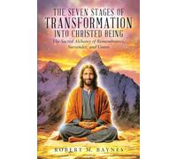 The Seven Stages of Transformation Into Christed Being: The Sacred Alchemy of Remembrance, Surrender, and Union