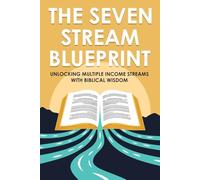 The Seven Stream Blueprint: Unlocking Multiple Income Streams with Biblical Wisdom
