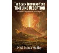 The Seven Thousand Year Timeline Deception: Millennial Kingdom + Mud Flood