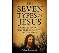 The Seven Types of Jesus: Understanding the Different Faces of the Same Savior