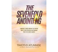 The Sevenfold Anointing: A Mother’s Battle Manual For Raising Spirit-Filled Children and Shaping Them Into Godly Leaders