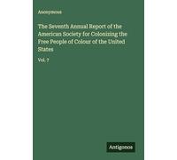 The Seventh Annual Report of the American Society for Colonizing the Free People of Colour of the United States: Vol. 7