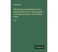 The Seventh Annual Report of the American Society for Colonizing the Free People of Colour of the United States: Vol. 7