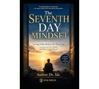 The Seventh Day Mindset Living Fully Before It’s Too Late-Lessons on Life, Death, and What Truly Matters