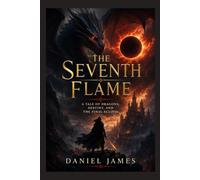 The Seventh Flame: A Tale of Dragons, Destiny, and the Final Eclipse